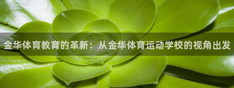 利记官网下载招商电话号码是多少：金华体育教育的革新：