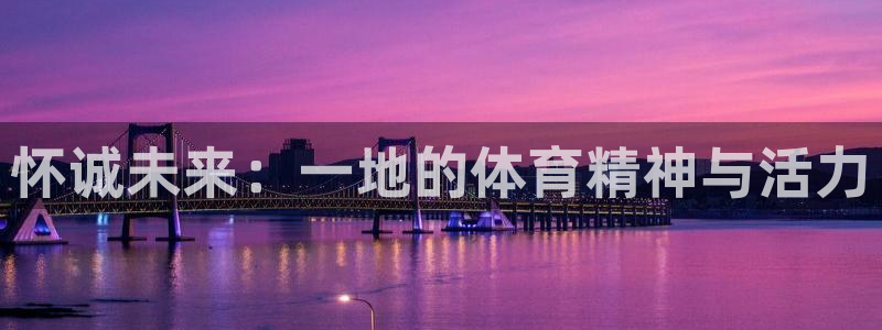 利记官网下载平台注册流程图：怀诚未来：一地的体育精神
