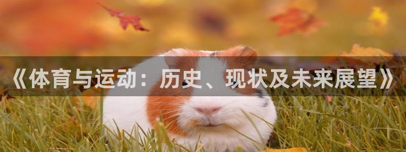 利记官方正版app集团官网首页：《体育与运动：历史、