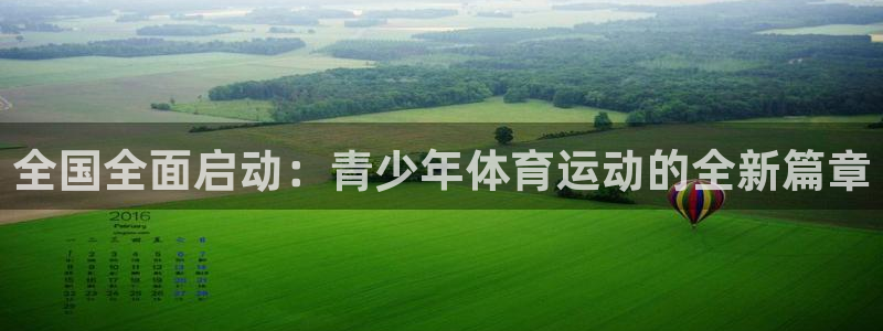 利记官网下载平台注册流程视频：全国全面启动：青少年体育运动的