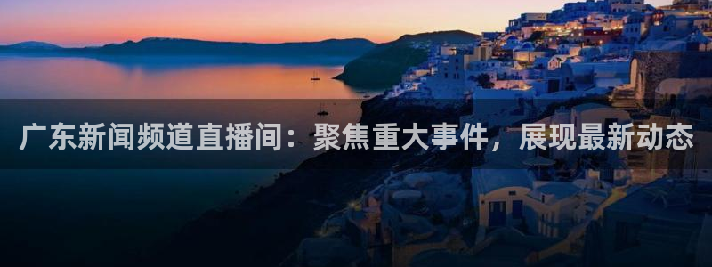 飞速nba直播：广东新闻频道直播间：聚焦重大事件，展现最新动态